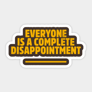 Everyone is a complete disappointment Sticker